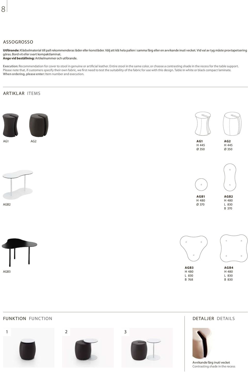 Execution: Recommendation for cover to stool in genuine or artificial leather. Entire stool in the same color, or choose a contrasting shade in the recess for the table support.