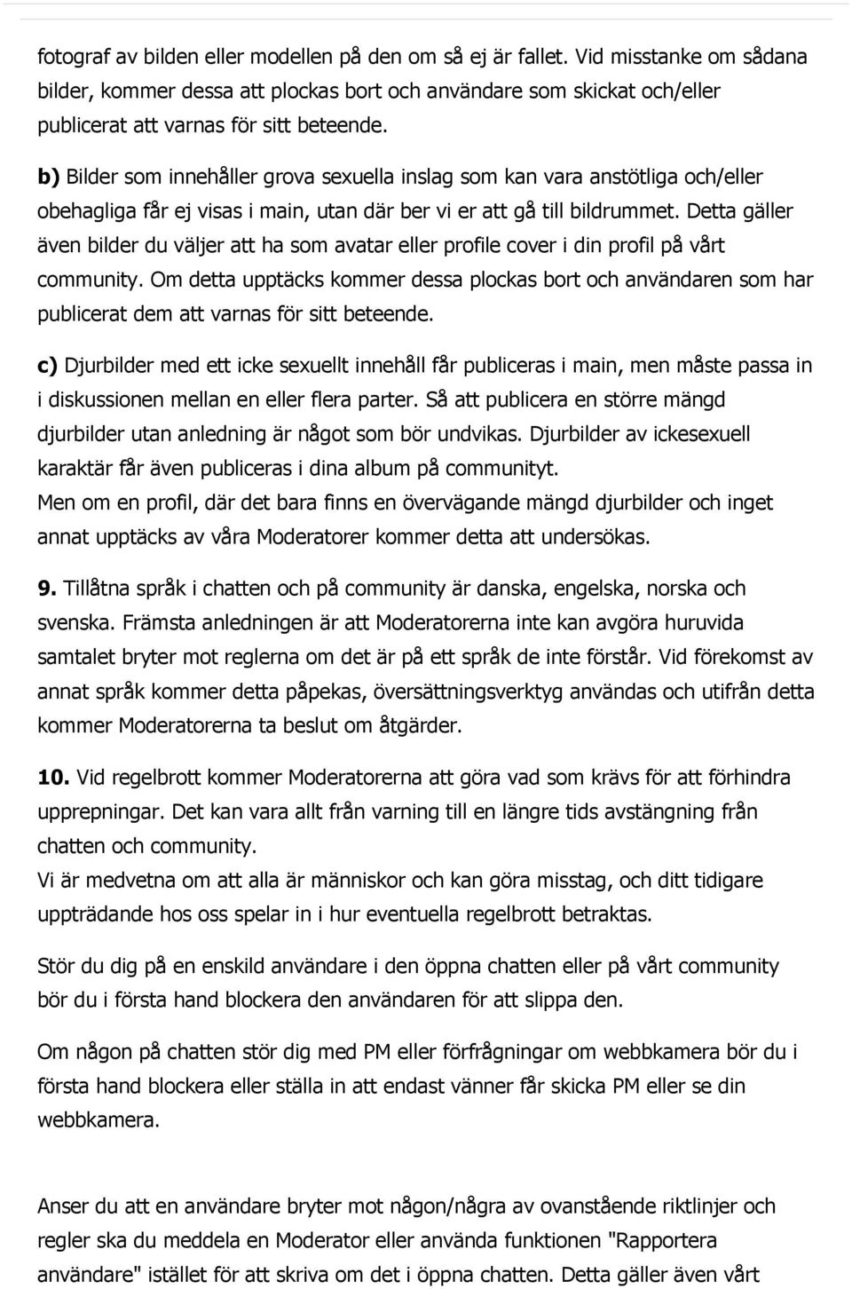 Detta gäller även bilder du väljer att ha som avatar eller profile cover i din profil på vårt community.