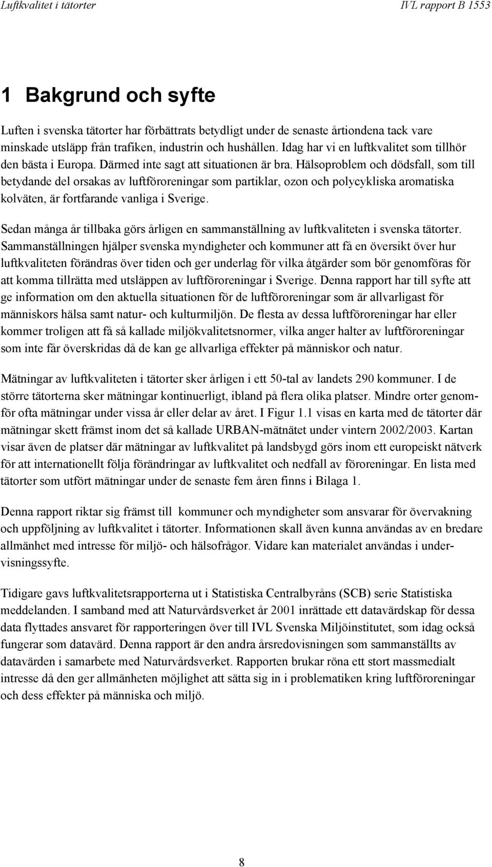Hälsoproblem och dödsfall, som till betydande del orsakas av luftföroreningar som partiklar, ozon och polycykliska aromatiska kolväten, är fortfarande vanliga i Sverige.