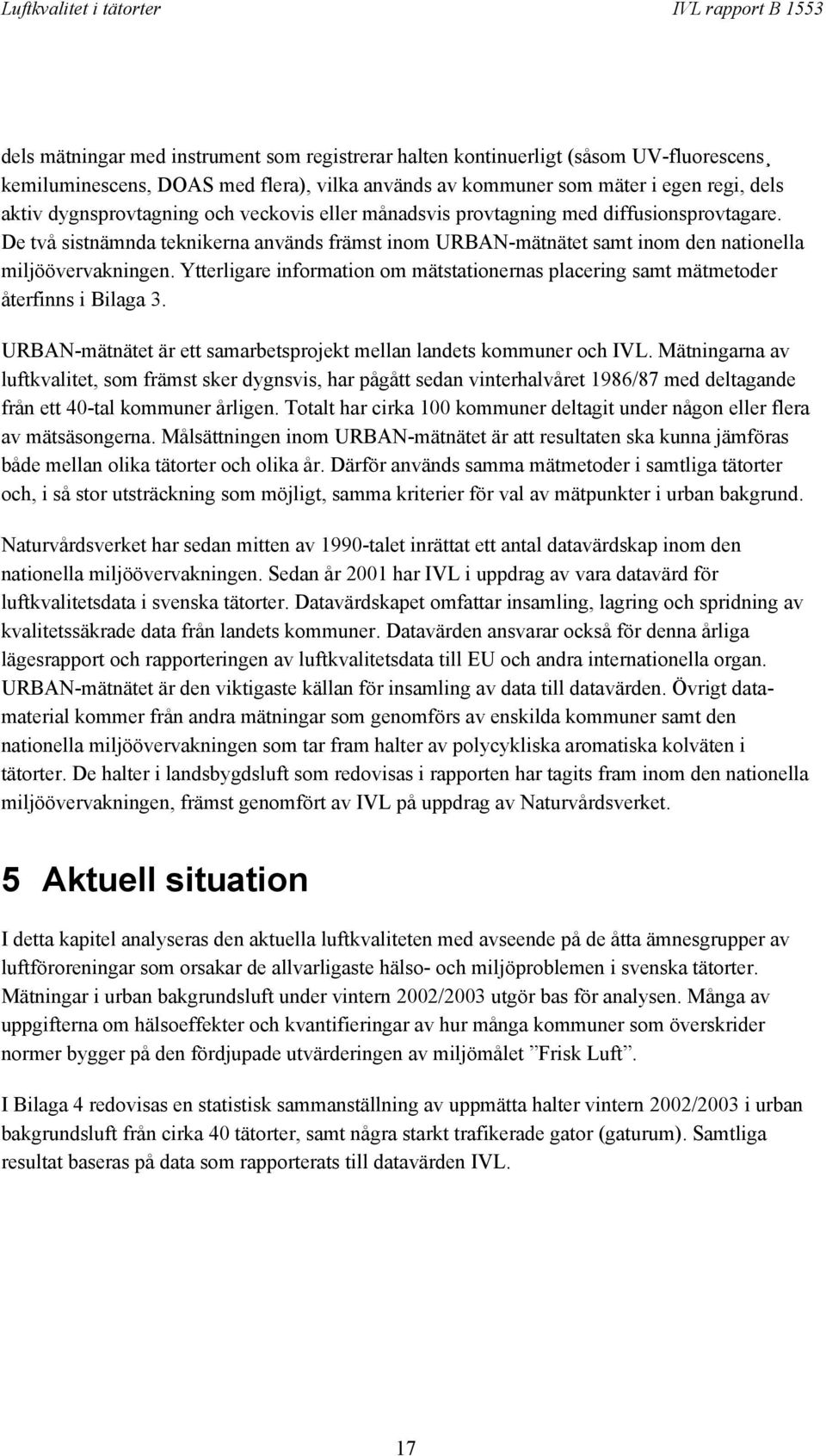 Ytterligare information om mätstationernas placering samt mätmetoder återfinns i Bilaga 3. URBAN-mätnätet är ett samarbetsprojekt mellan landets kommuner och IVL.