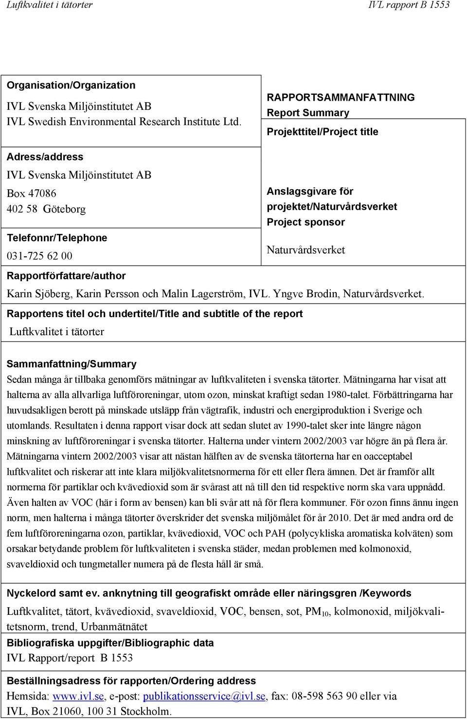 projektet/naturvårdsverket Project sponsor Naturvårdsverket Rapportförfattare/author Karin Sjöberg, Karin Persson och Malin Lagerström, IVL. Yngve Brodin, Naturvårdsverket.