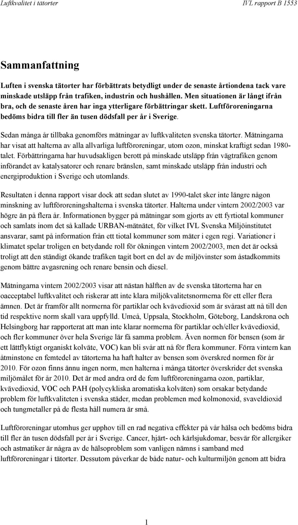Sedan många år tillbaka genomförs mätningar av luftkvaliteten svenska tätorter. Mätningarna har visat att halterna av alla allvarliga luftföroreningar, utom ozon, minskat kraftigt sedan 1980- talet.