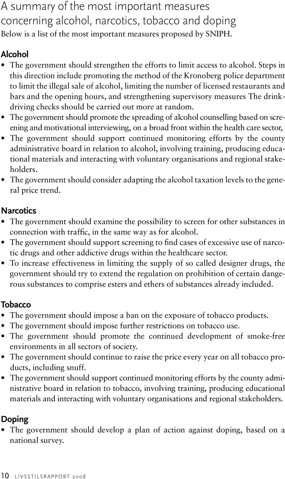 Steps in this direction include promoting the method of the Kronoberg police department to limit the illegal sale of alcohol, limiting the number of licensed restaurants and bars and the opening