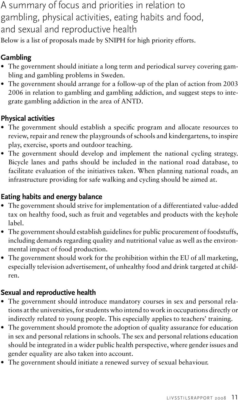 The government should arrange for a follow-up of the plan of action from 3 6 in relation to gambling and gambling addiction, and suggest steps to integrate gambling addiction in the area of ANTD.
