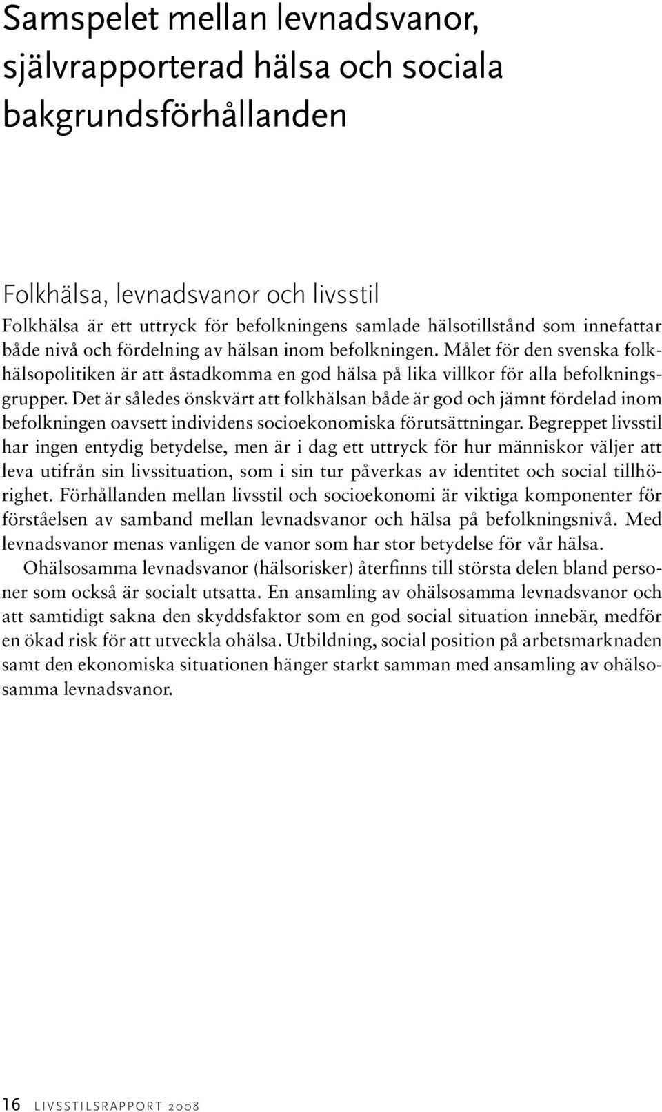 Det är således önskvärt att folkhälsan både är god och jämnt fördelad inom befolkningen oavsett individens socioekonomiska förutsättningar.