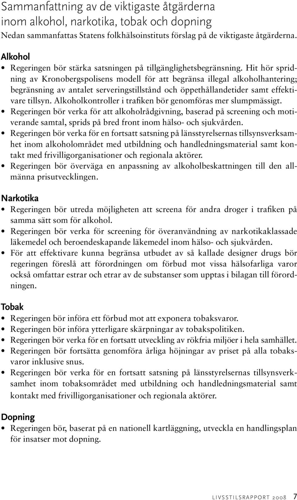 Hit hör spridning av Kronobergspolisens modell för att begränsa illegal alkoholhantering; begränsning av antalet serveringstillstånd och öppethållandetider samt effektivare tillsyn.