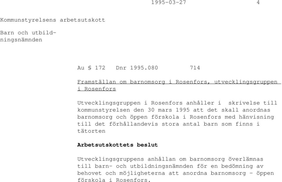 kommunstyrelsen den 30 mars 1995 att det skall anordnas barnomsorg och öppen förskola i Rosenfors med hänvisning till det förhållandevis