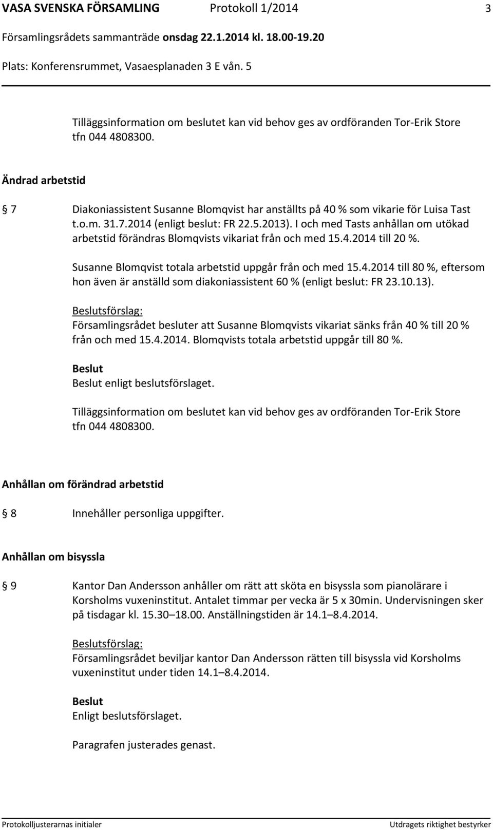 I och med Tasts anhållan om utökad arbetstid förändras Blomqvists vikariat från och med 15.4.2014 till 20 %. Susanne Blomqvist totala arbetstid uppgår från och med 15.4.2014 till 80 %, eftersom hon även är anställd som diakoniassistent 60 % (enligt beslut: FR 23.