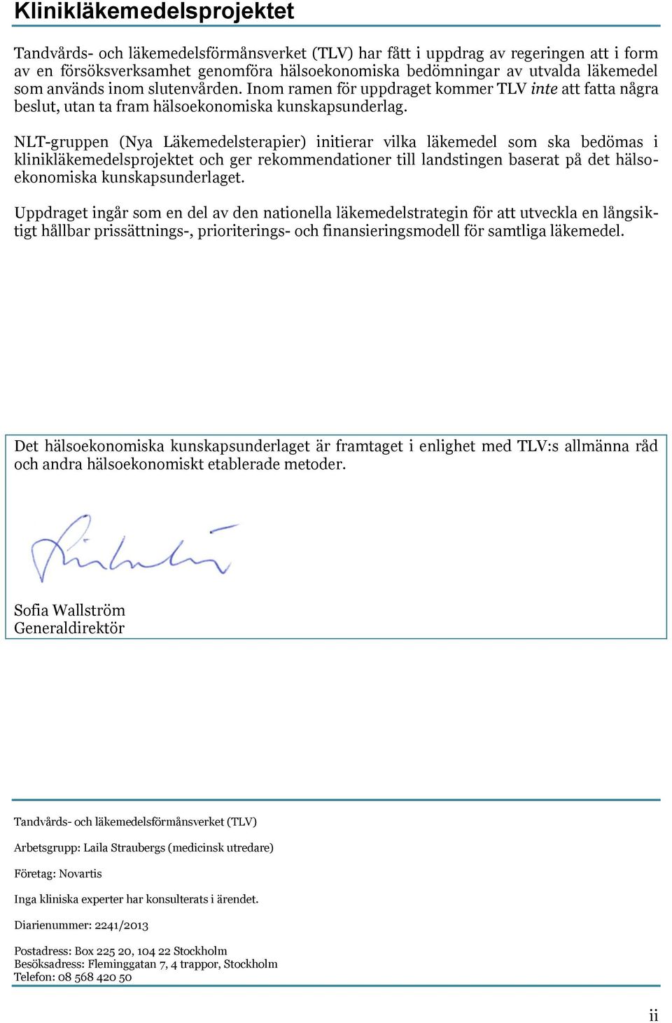 NLT-gruppen (Nya Läkemedelsterapier) initierar vilka läkemedel som ska bedömas i klinikläkemedelsprojektet och ger rekommendationer till landstingen baserat på det hälsoekonomiska kunskapsunderlaget.