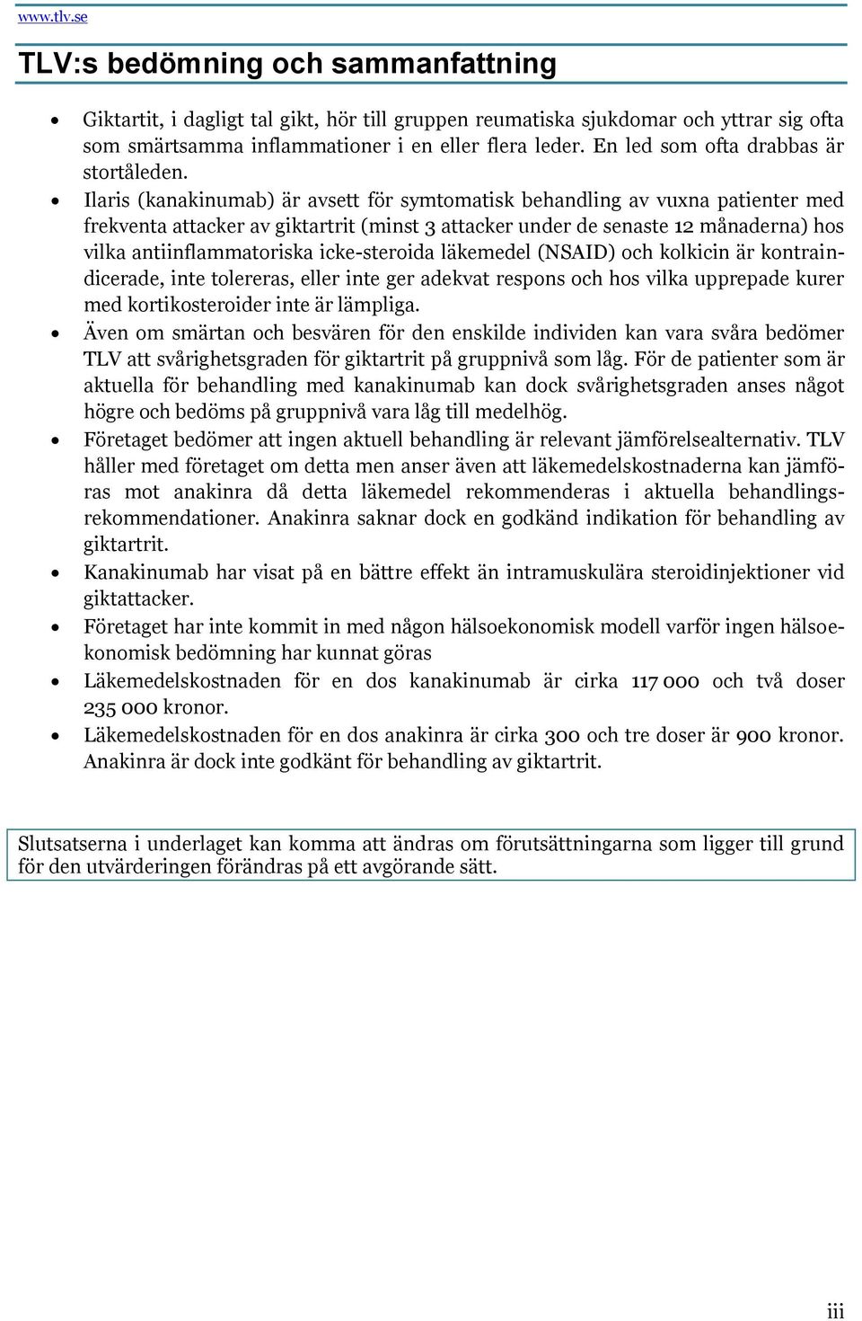 Ilaris (kanakinumab) är avsett för symtomatisk behandling av vuxna patienter med frekventa attacker av giktartrit (minst 3 attacker under de senaste 12 månaderna) hos vilka antiinflammatoriska