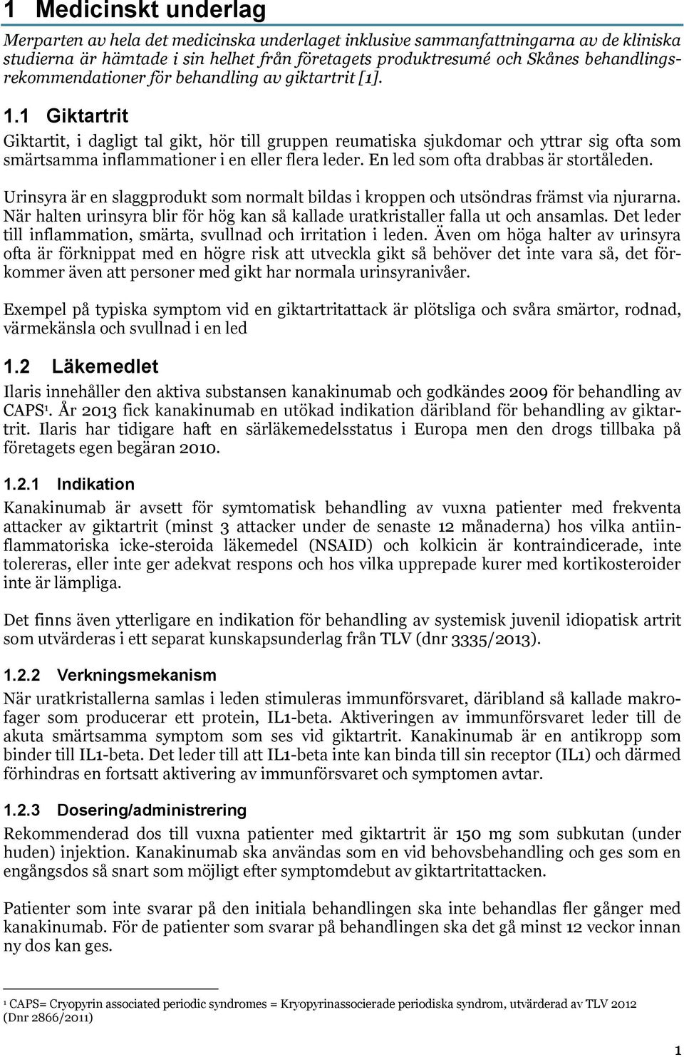 1 Giktartrit Giktartit, i dagligt tal gikt, hör till gruppen reumatiska sjukdomar och yttrar sig ofta som smärtsamma inflammationer i en eller flera leder. En led som ofta drabbas är stortåleden.