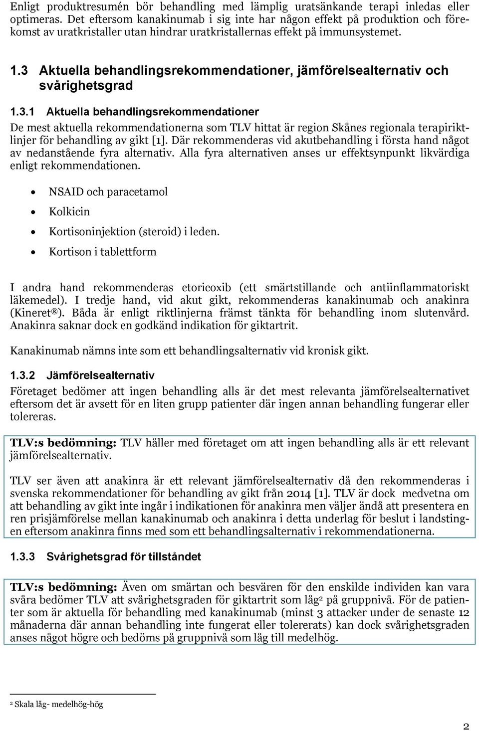 3 Aktuella behandlingsrekommendationer, jämförelsealternativ och svårighetsgrad 1.3.1 Aktuella behandlingsrekommendationer De mest aktuella rekommendationerna som TLV hittat är region Skånes regionala terapiriktlinjer för behandling av gikt [1].