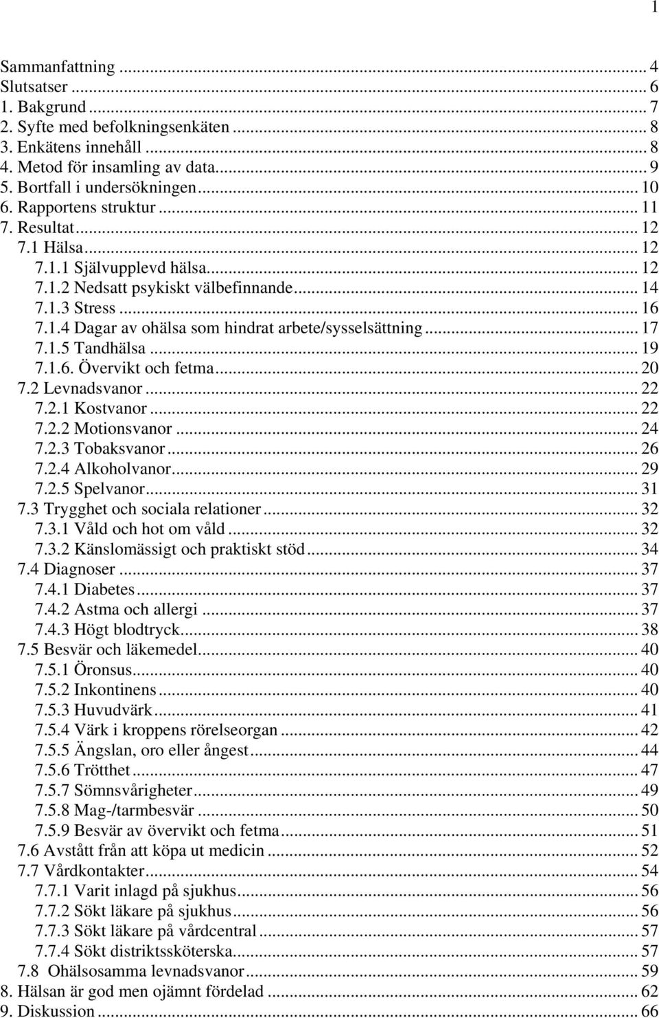 .. 17 7.1.5 Tandhälsa... 19 7.1.6. Övervikt och fetma... 7.2 Levnadsvanor... 22 7.2.1 Kostvanor... 22 7.2.2 Motionsvanor... 24 7.2.3 Tobaksvanor... 26 7.2.4 Alkoholvanor... 29 7.2.5 Spelvanor... 31 7.