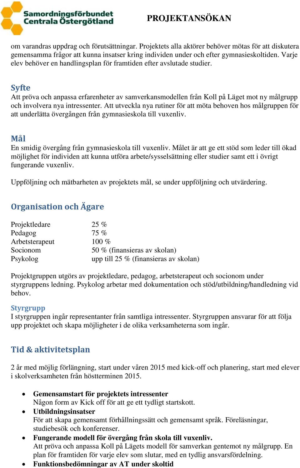 Syfte Att pröva och anpassa erfarenheter av samverkansmodellen från Koll på Läget mot ny målgrupp och involvera nya intressenter.