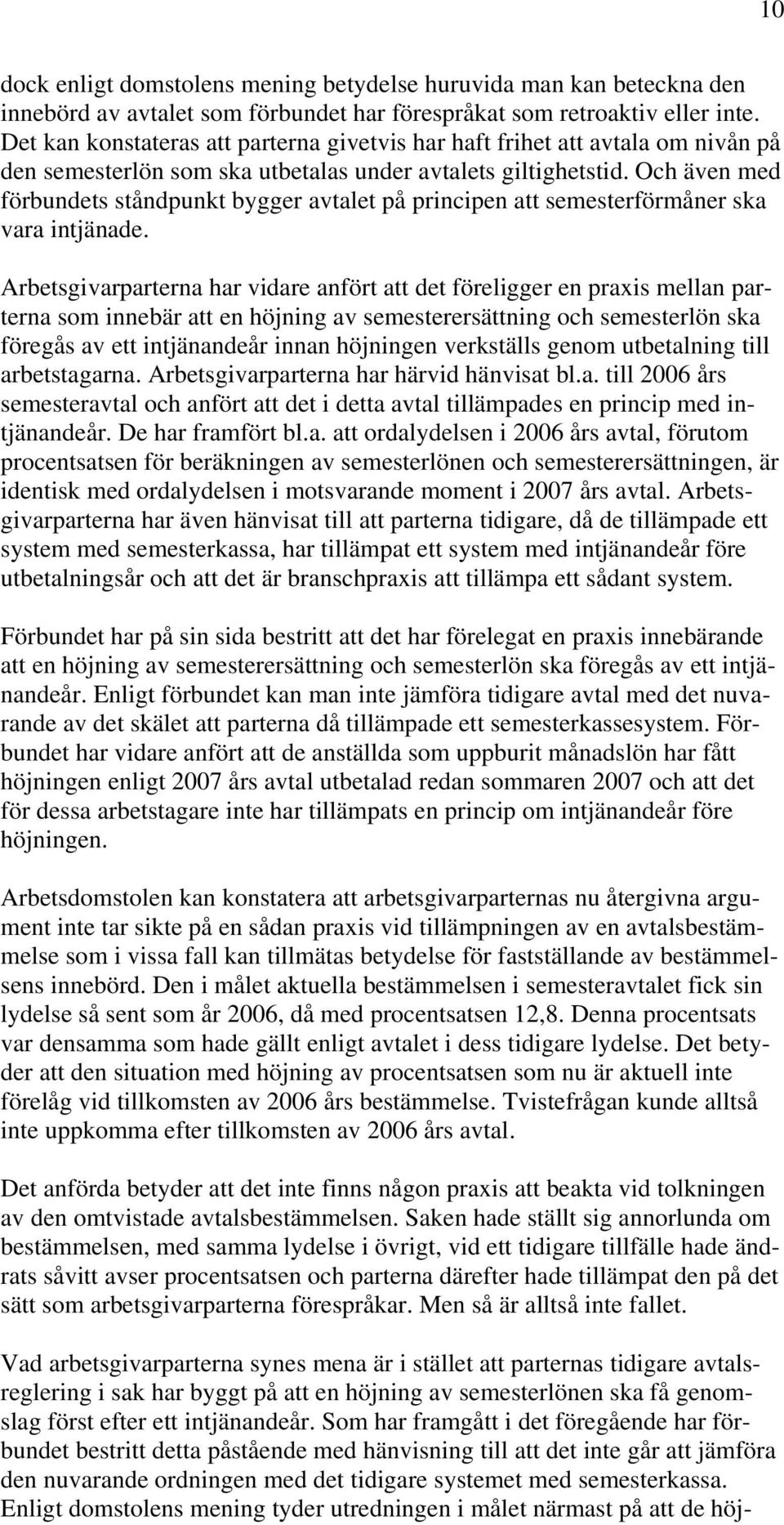 Och även med förbundets ståndpunkt bygger avtalet på principen att semesterförmåner ska vara intjänade.
