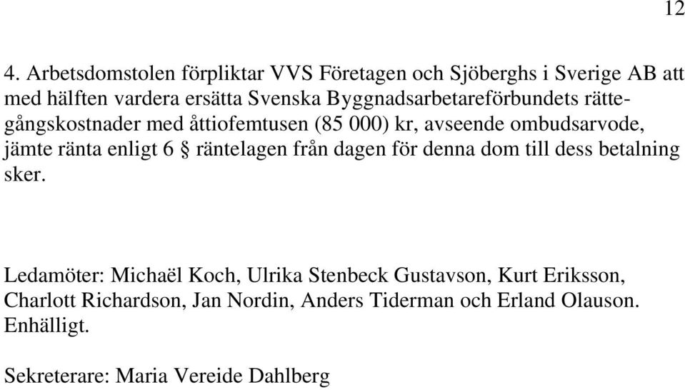 6 räntelagen från dagen för denna dom till dess betalning sker.