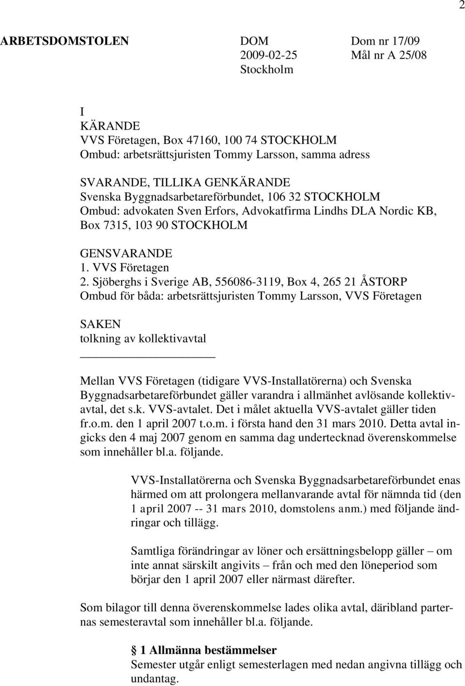 Sjöberghs i Sverige AB, 556086-3119, Box 4, 265 21 ÅSTORP Ombud för båda: arbetsrättsjuristen Tommy Larsson, VVS Företagen SAKEN tolkning av kollektivavtal Mellan VVS Företagen (tidigare