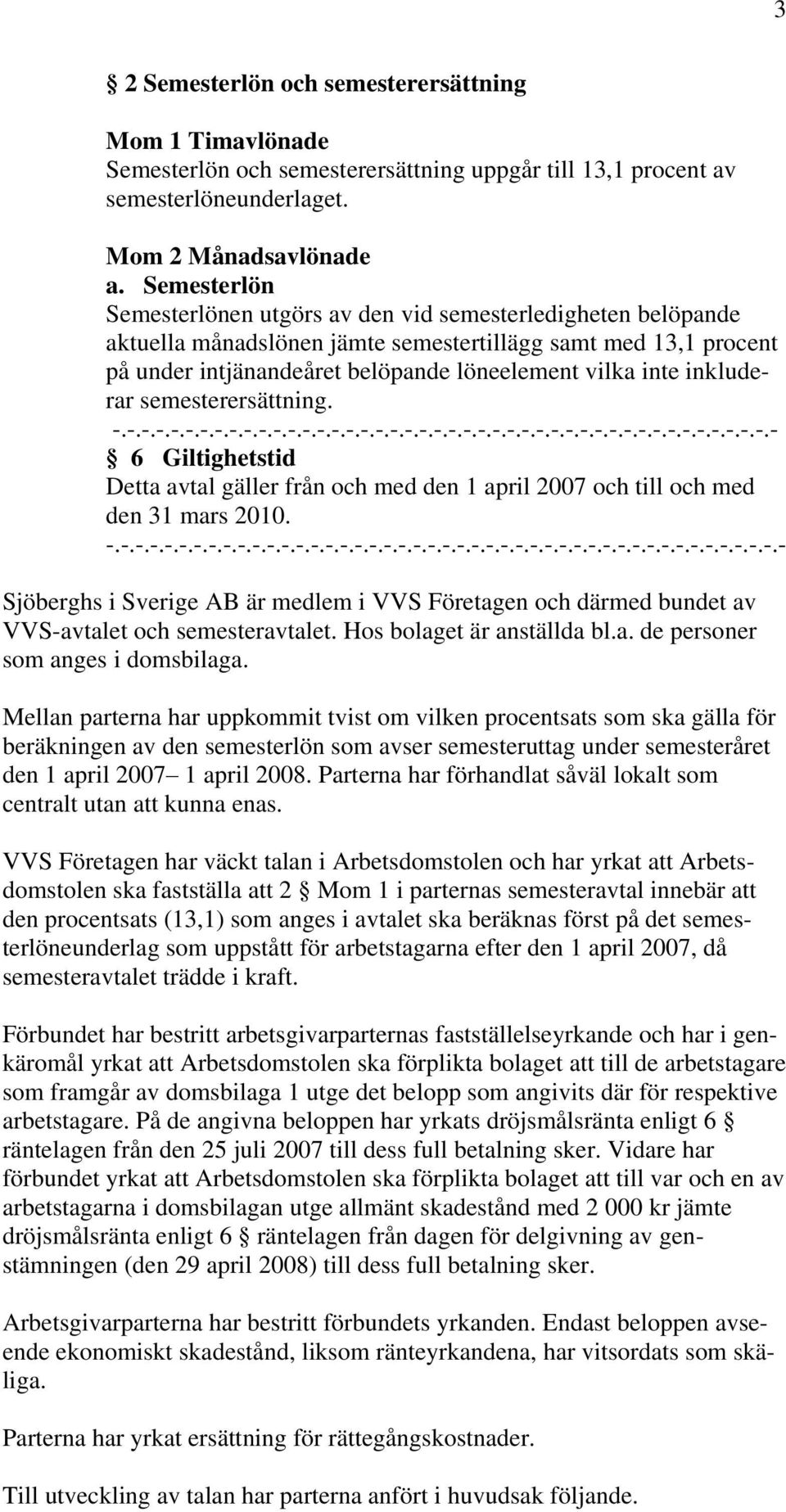 inkluderar semesterersättning. -.-.-.-.-.-.-.-.-.-.-.-.-.-.-.-.-.-.-.-.-.-.-.-.-.-.-.-.-.-.-.-.-.-.-.-.-.-.-.-.-.-.-.-.-.- 6 Giltighetstid Detta avtal gäller från och med den 1 april 2007 och till och med den 31 mars 2010.
