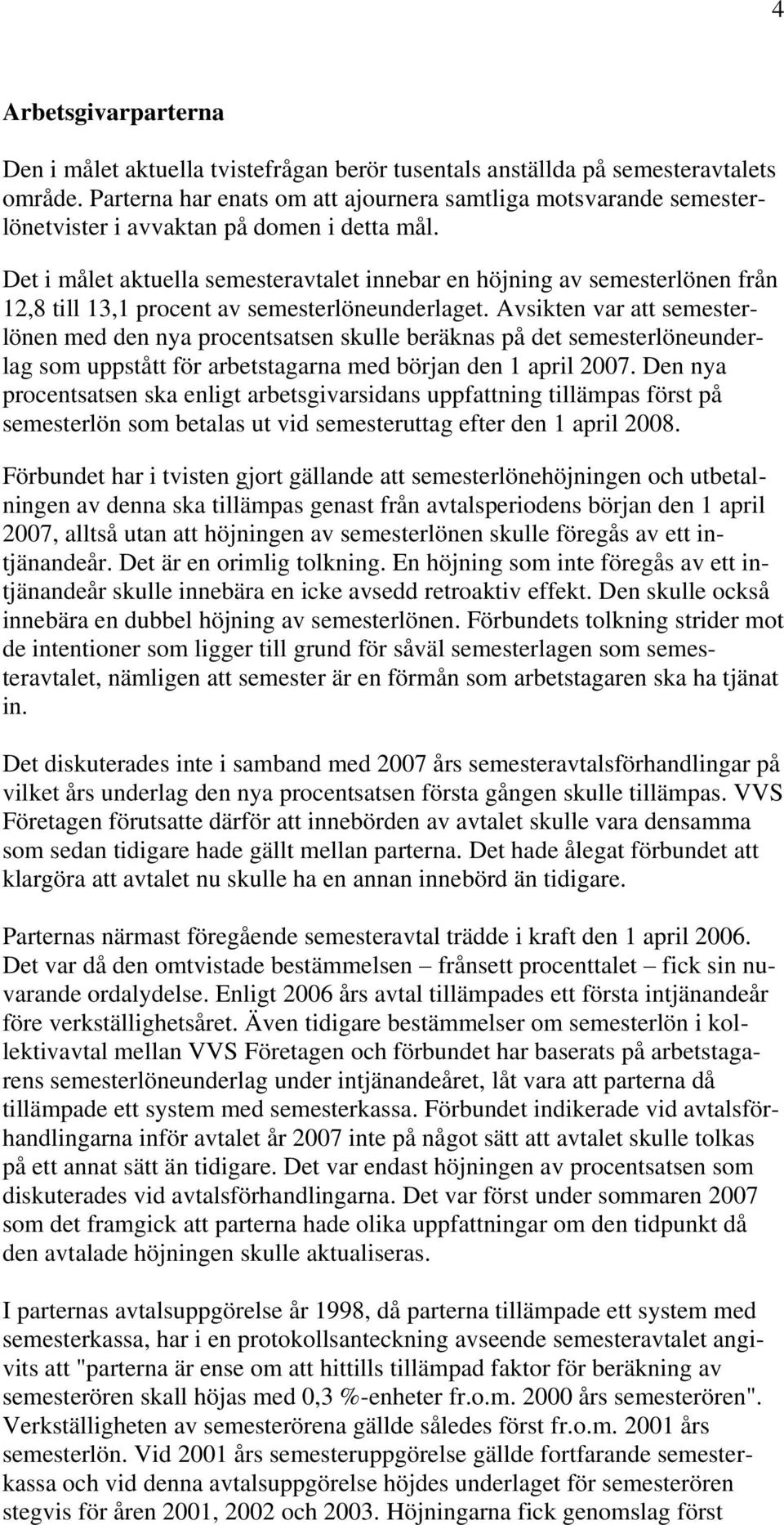 Det i målet aktuella semesteravtalet innebar en höjning av semesterlönen från 12,8 till 13,1 procent av semesterlöneunderlaget.