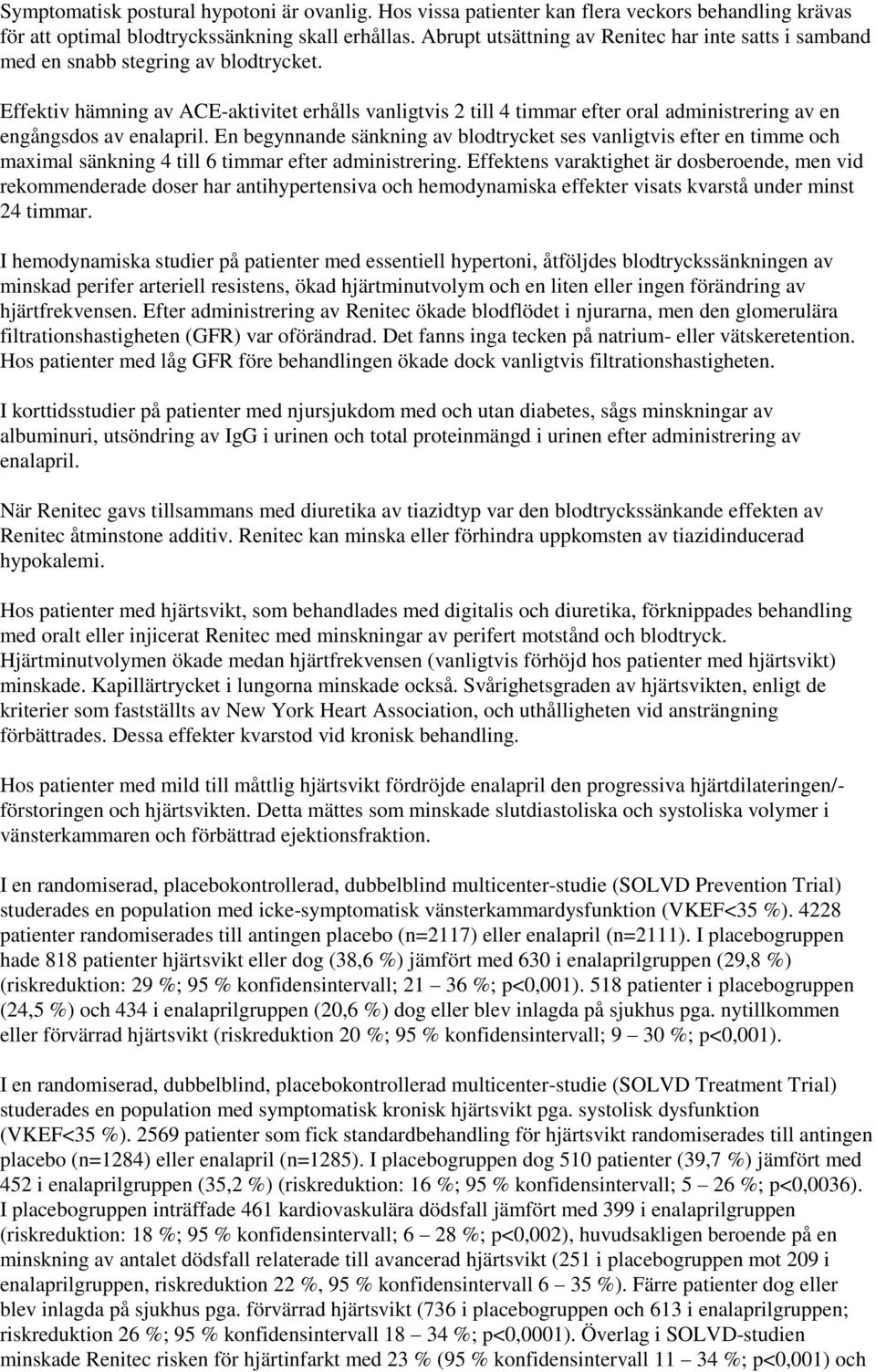 Effektiv hämning av ACE-aktivitet erhålls vanligtvis 2 till 4 timmar efter oral administrering av en engångsdos av enalapril.
