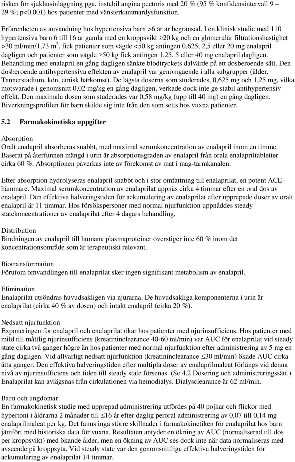I en klinisk studie med 110 hypertensiva barn 6 till 16 år gamla med en kroppsvikt 20 kg och en glomerulär filtrationshastighet >30 ml/min/1,73 m 2, fick patienter som vägde <50 kg antingen 0,625,