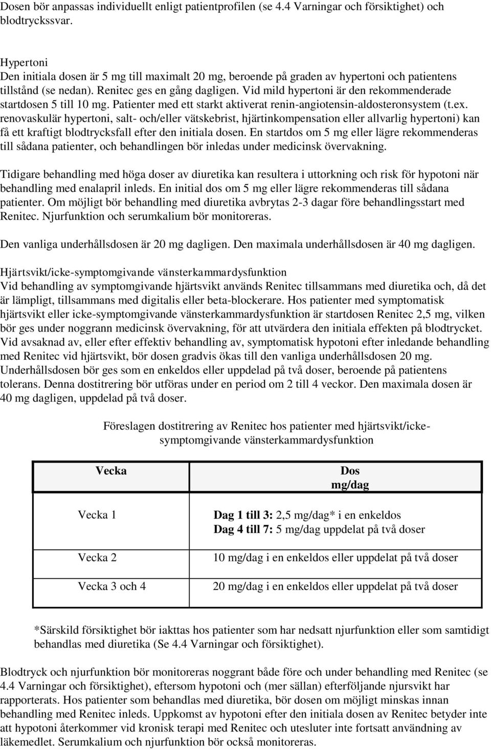 Vid mild hypertoni är den rekommenderade startdosen 5 till 10 mg. Patienter med ett starkt aktiverat renin-angiotensin-aldosteronsystem (t.ex.