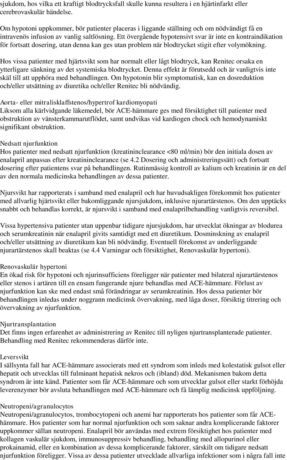 Ett övergående hypotensivt svar är inte en kontraindikation för fortsatt dosering, utan denna kan ges utan problem när blodtrycket stigit efter volymökning.