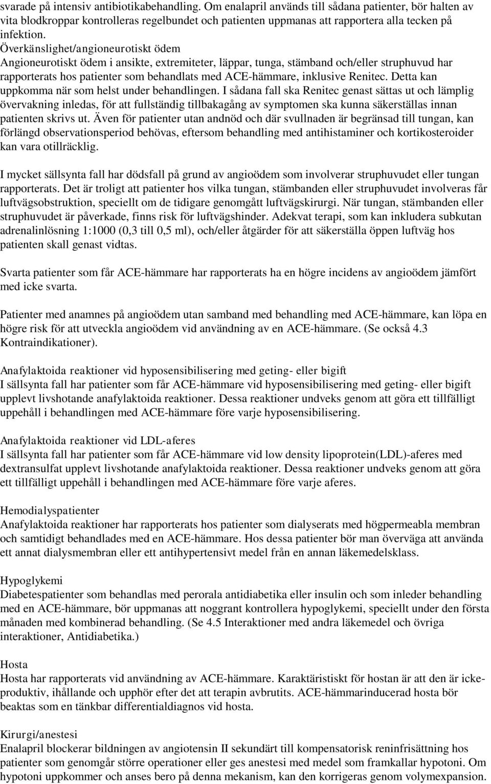Överkänslighet/angioneurotiskt ödem Angioneurotiskt ödem i ansikte, extremiteter, läppar, tunga, stämband och/eller struphuvud har rapporterats hos patienter som behandlats med ACE-hämmare, inklusive