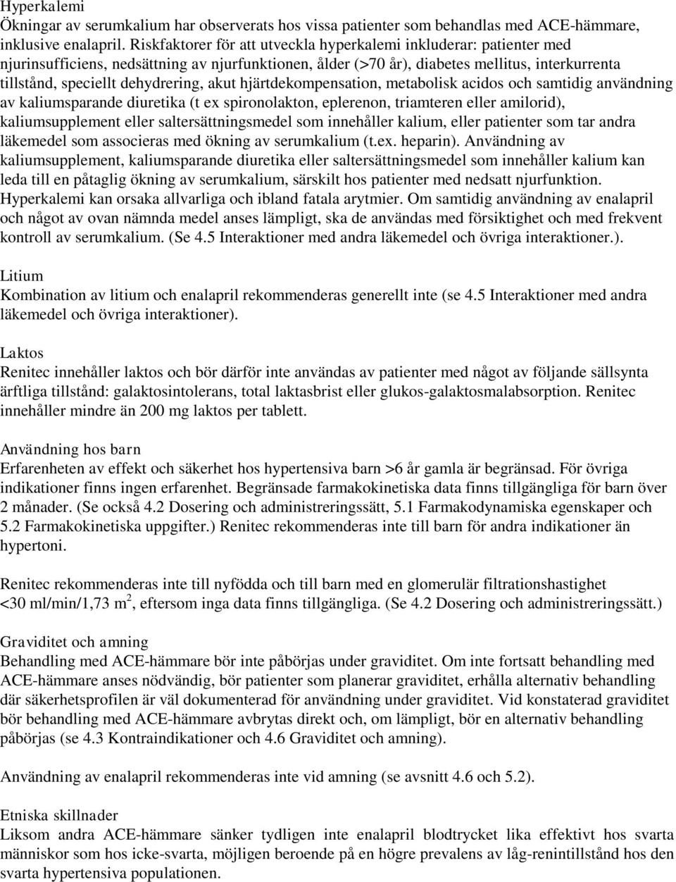 akut hjärtdekompensation, metabolisk acidos och samtidig användning av kaliumsparande diuretika (t ex spironolakton, eplerenon, triamteren eller amilorid), kaliumsupplement eller saltersättningsmedel