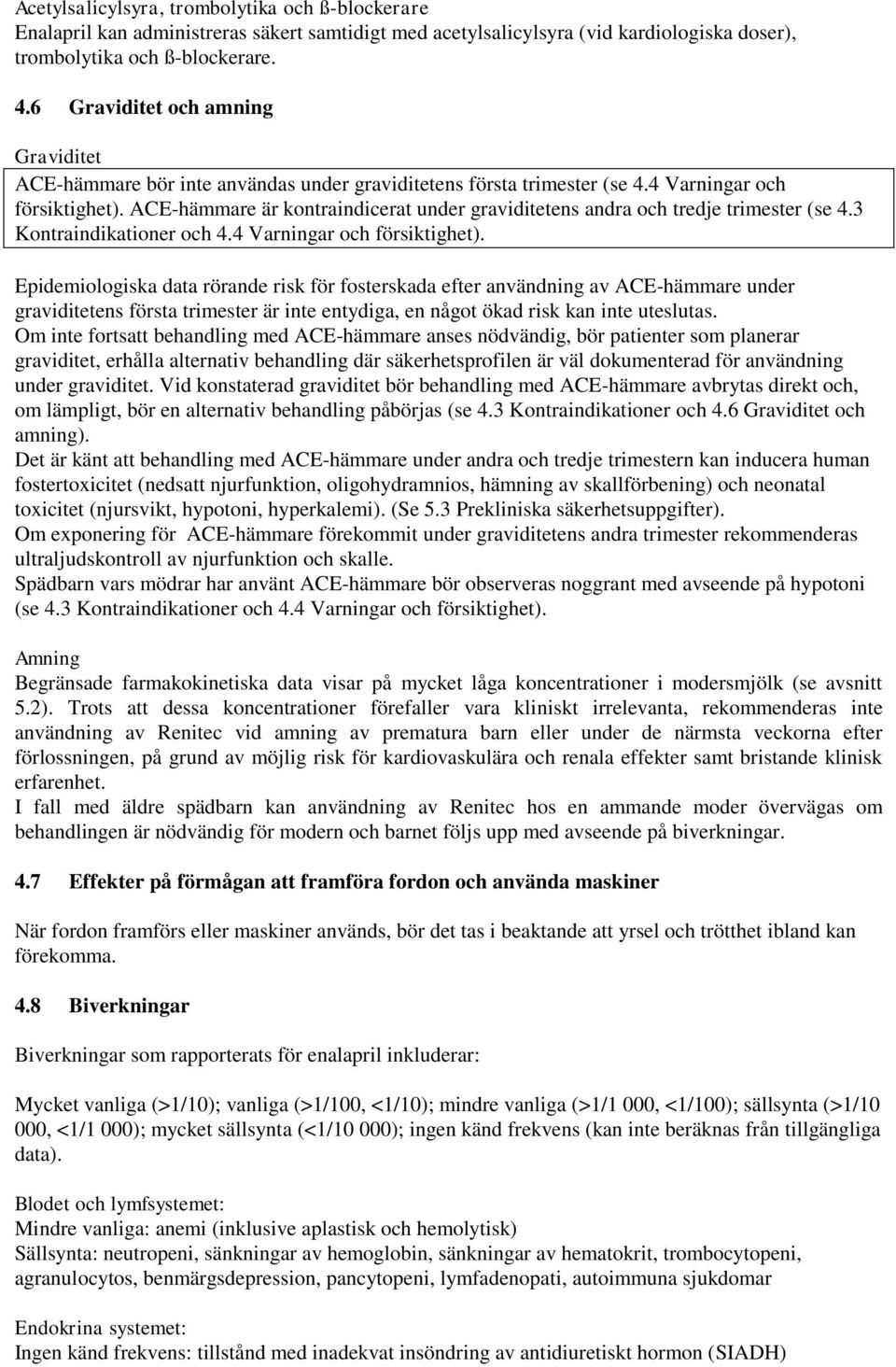 ACE-hämmare är kontraindicerat under graviditetens andra och tredje trimester (se 4.3 Kontraindikationer och 4.4 Varningar och försiktighet).
