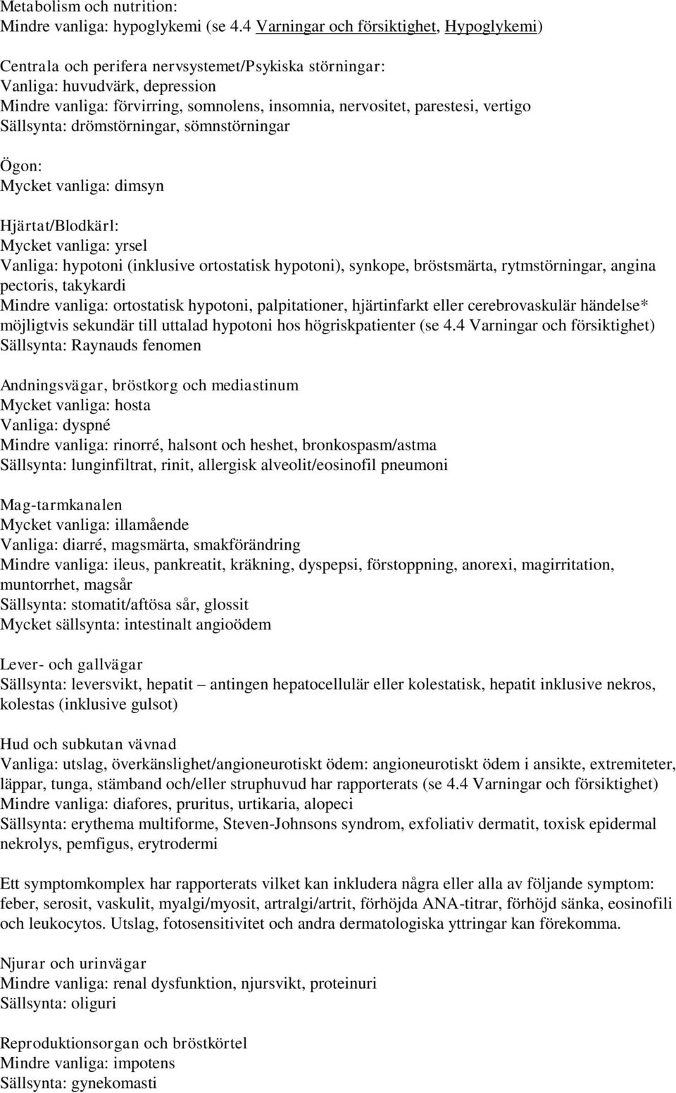 parestesi, vertigo Sällsynta: drömstörningar, sömnstörningar Ögon: Mycket vanliga: dimsyn Hjärtat/Blodkärl: Mycket vanliga: yrsel Vanliga: hypotoni (inklusive ortostatisk hypotoni), synkope,