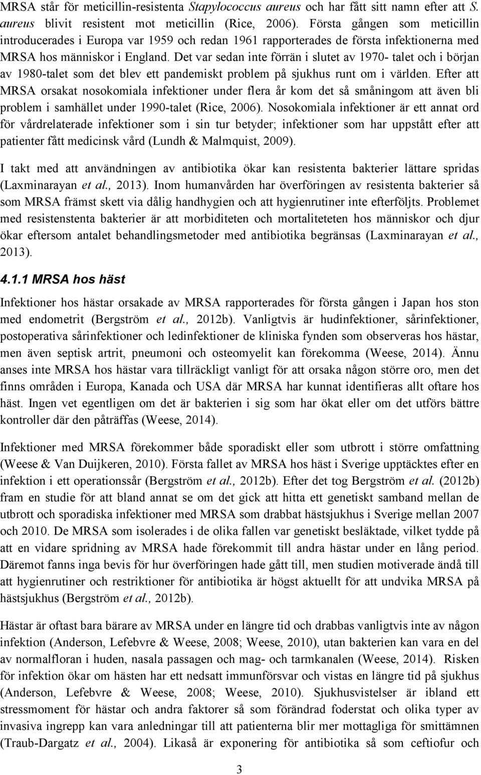 Det var sedan inte förrän i slutet av 1970- talet och i början av 1980-talet som det blev ett pandemiskt problem på sjukhus runt om i världen.