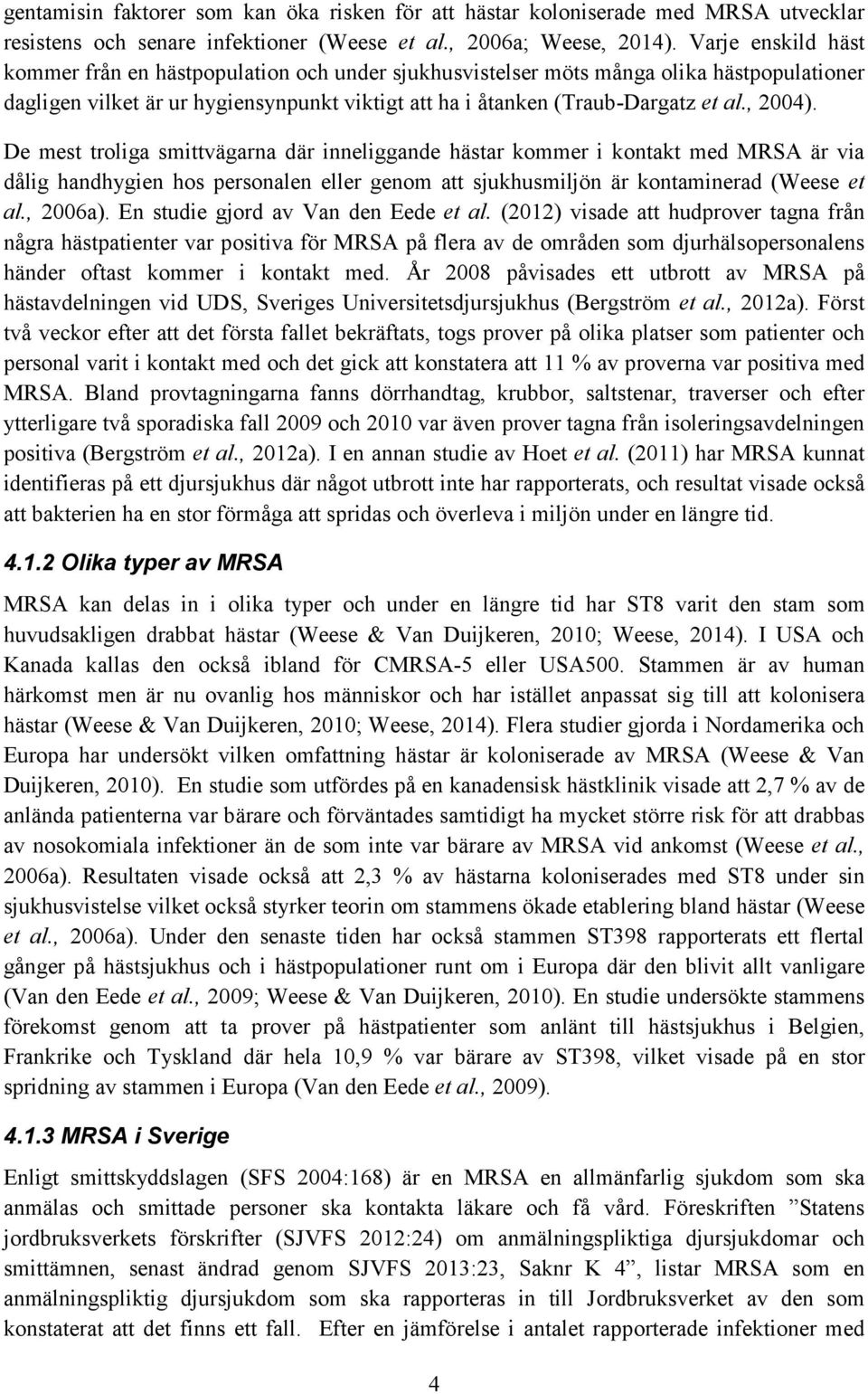 , 2004). De mest troliga smittvägarna där inneliggande hästar kommer i kontakt med MRSA är via dålig handhygien hos personalen eller genom att sjukhusmiljön är kontaminerad (Weese et al., 2006a).