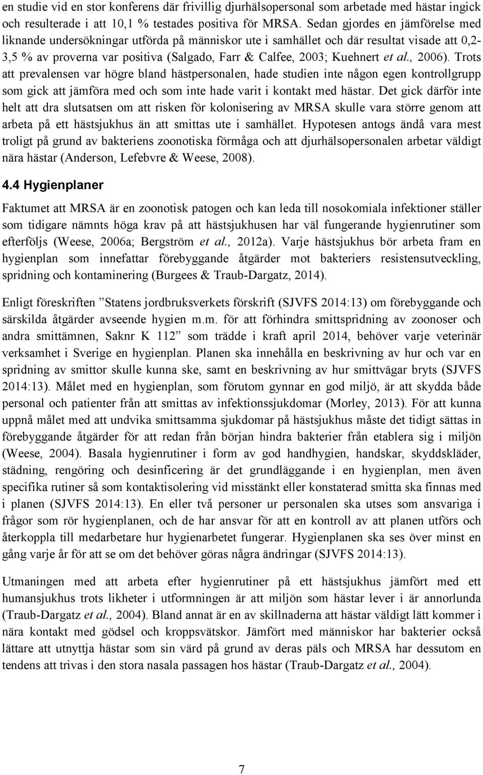 al., 2006). Trots att prevalensen var högre bland hästpersonalen, hade studien inte någon egen kontrollgrupp som gick att jämföra med och som inte hade varit i kontakt med hästar.