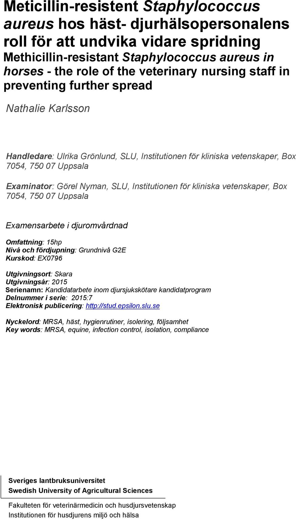 Institutionen för kliniska vetenskaper, Box 7054, 750 07 Uppsala Examensarbete i djuromvårdnad Omfattning: 15hp Nivå och fördjupning: Grundnivå G2E Kurskod: EX0796 Utgivningsort: Skara Utgivningsår: