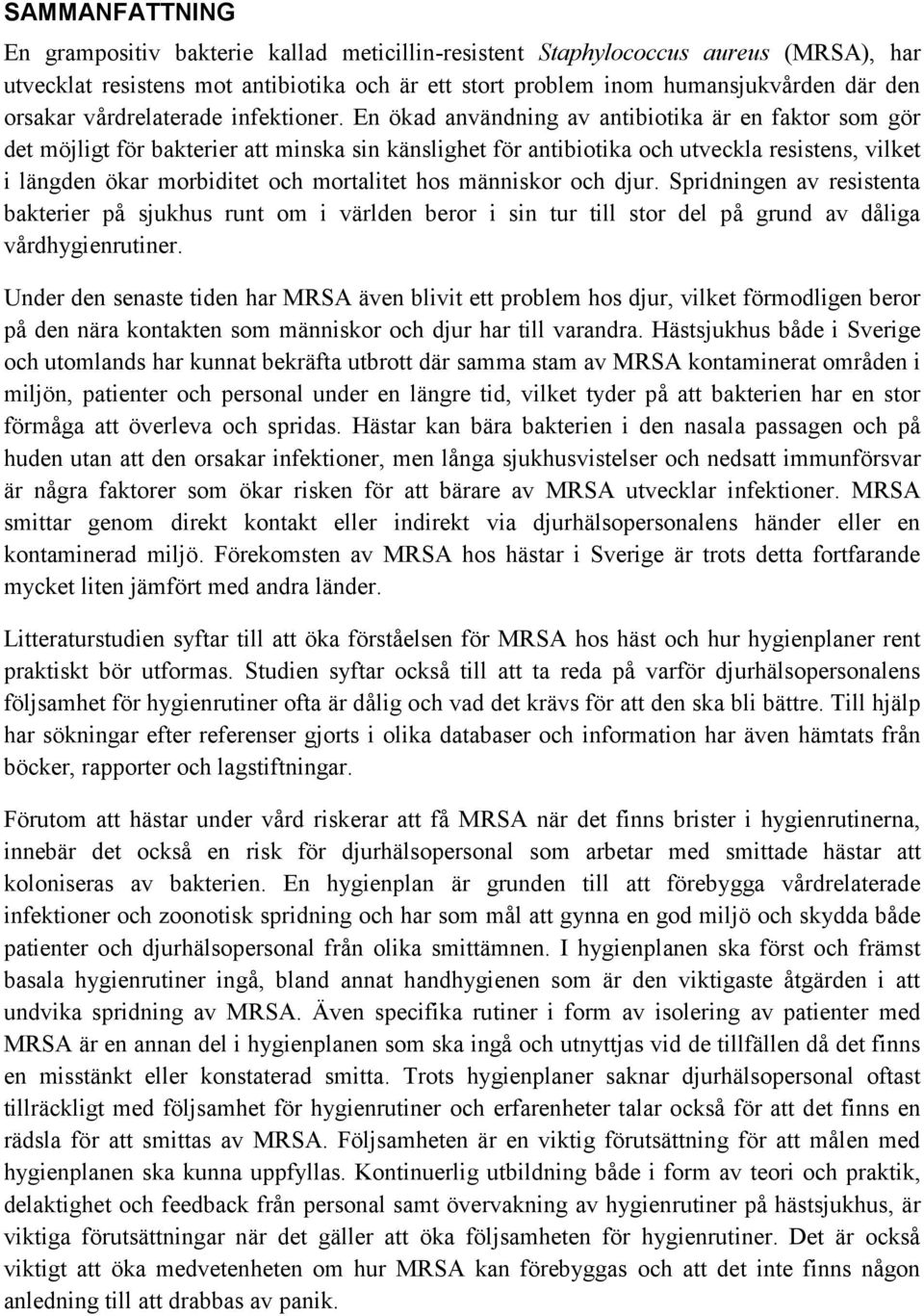 En ökad användning av antibiotika är en faktor som gör det möjligt för bakterier att minska sin känslighet för antibiotika och utveckla resistens, vilket i längden ökar morbiditet och mortalitet hos