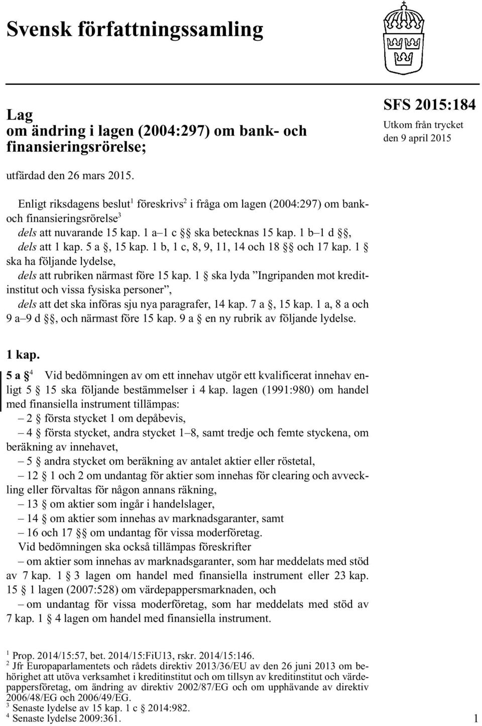 1 b, 1 c, 8, 9, 11, 14 och 18 och 17 kap. 1 ska ha följande lydelse, dels att rubriken närmast före 15 kap.