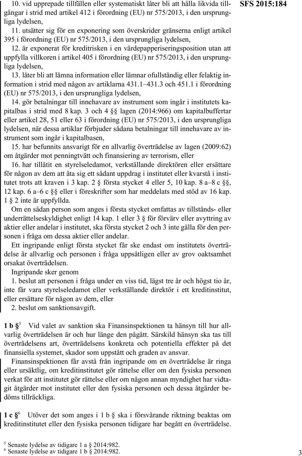 är exponerat för kreditrisken i en värdepapperiseringsposition utan att uppfylla villkoren i artikel 405 i förordning (EU) nr 575/2013, i den ursprungliga lydelsen, 13.