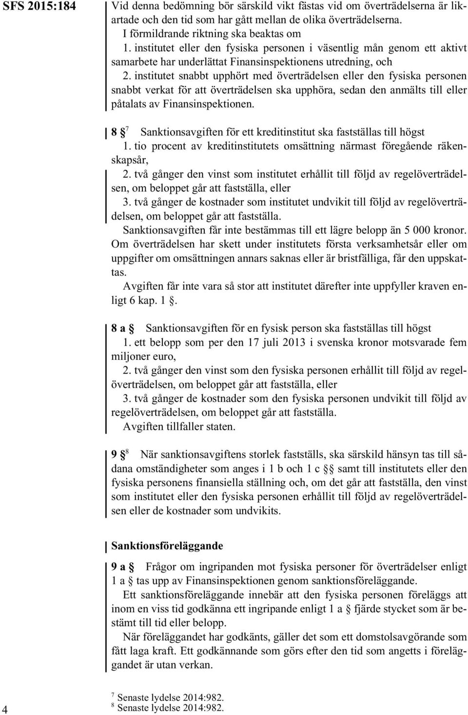 institutet snabbt upphört med överträdelsen eller den fysiska personen snabbt verkat för att överträdelsen ska upphöra, sedan den anmälts till eller påtalats av Finansinspektionen.