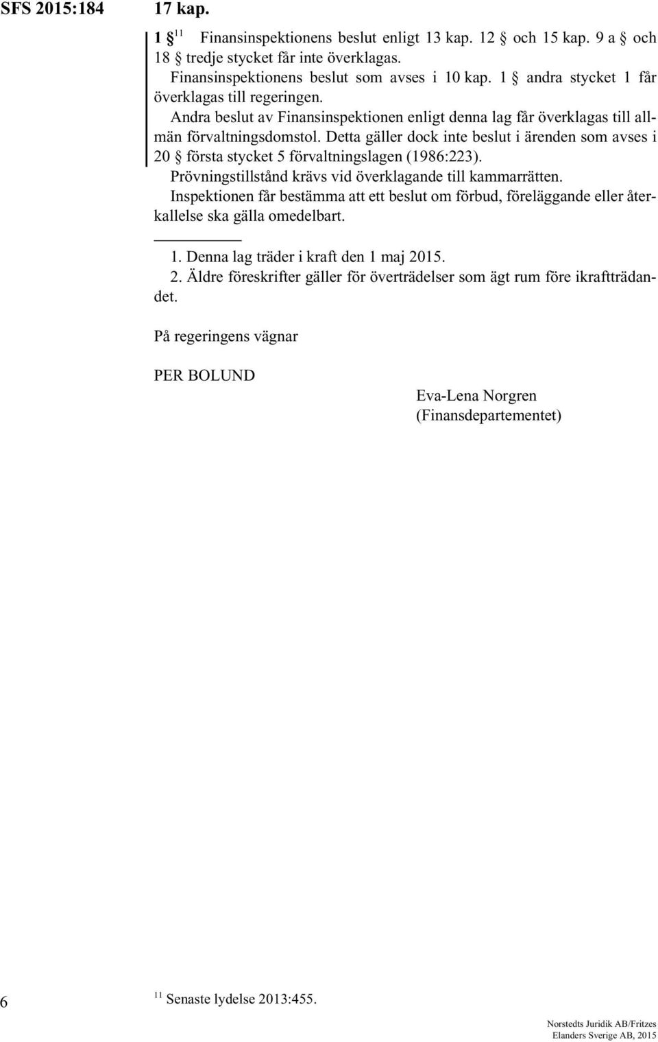 Detta gäller dock inte beslut i ärenden som avses i 20 första stycket 5 förvaltningslagen (1986:223). Prövningstillstånd krävs vid överklagande till kammarrätten.