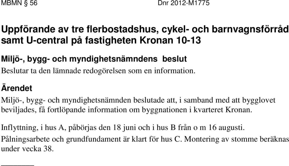 Miljö-, bygg- och myndighetsnämnden beslutade att, i samband med att bygglovet beviljades, få fortlöpande information om