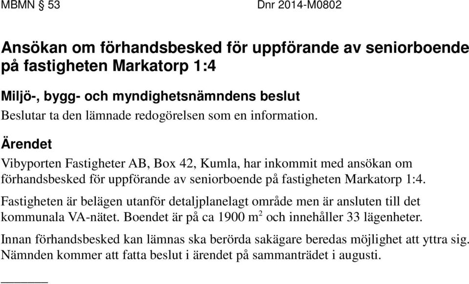 Vibyporten Fastigheter AB, Box 42, Kumla, har inkommit med ansökan om förhandsbesked för uppförande av seniorboende på fastigheten Markatorp 1:4.