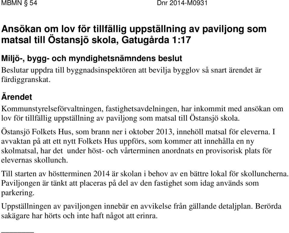 Östansjö Folkets Hus, som brann ner i oktober 2013, innehöll matsal för eleverna.