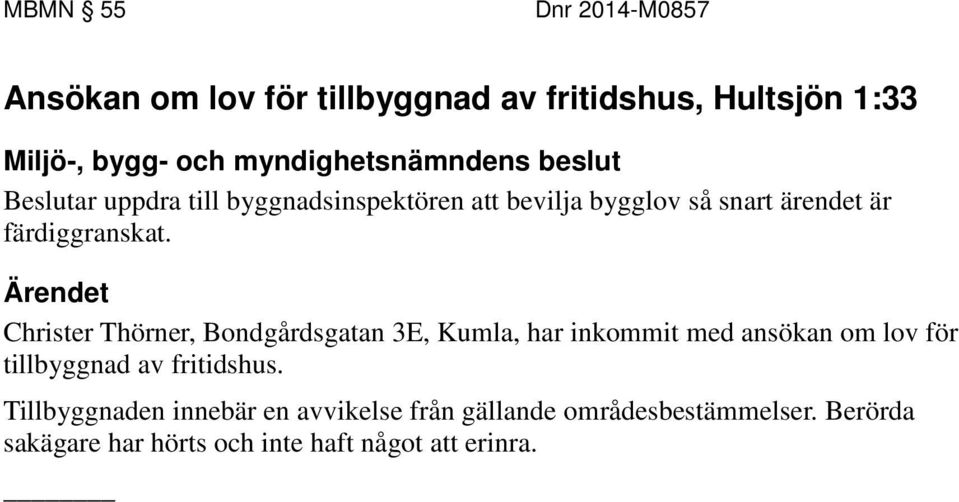 Christer Thörner, Bondgårdsgatan 3E, Kumla, har inkommit med ansökan om lov för tillbyggnad av