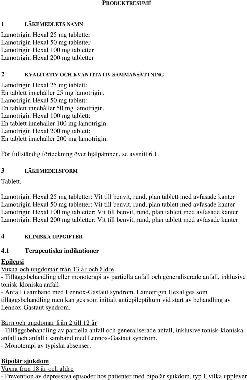 Lamotrigin Hexal 100 mg tablett: En tablett innehåller 100 mg lamotrigin. Lamotrigin Hexal 200 mg tablett: En tablett innehåller 200 mg lamotrigin.