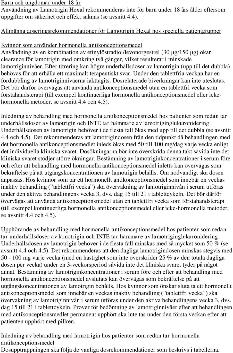 etinylöstradiol/levonorgestrel (30 μg/150 μg) ökar clearance för lamotrigin med omkring två gånger, vilket resulterar i minskade lamotriginnivåer.