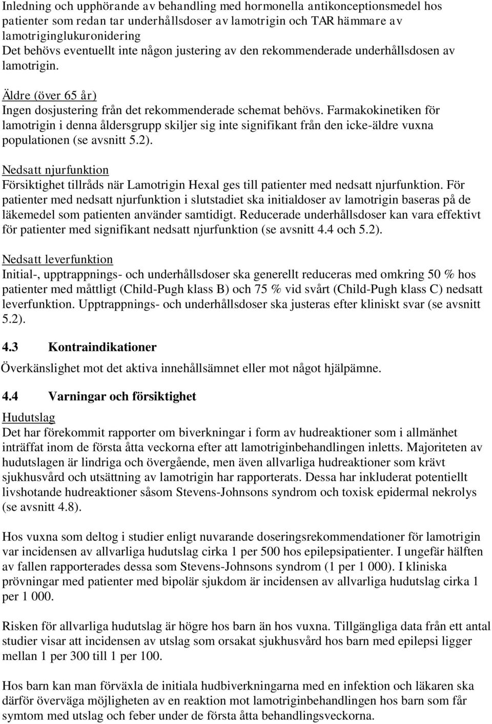 Farmakokinetiken för lamotrigin i denna åldersgrupp skiljer sig inte signifikant från den icke-äldre vuxna populationen (se avsnitt 5.2).