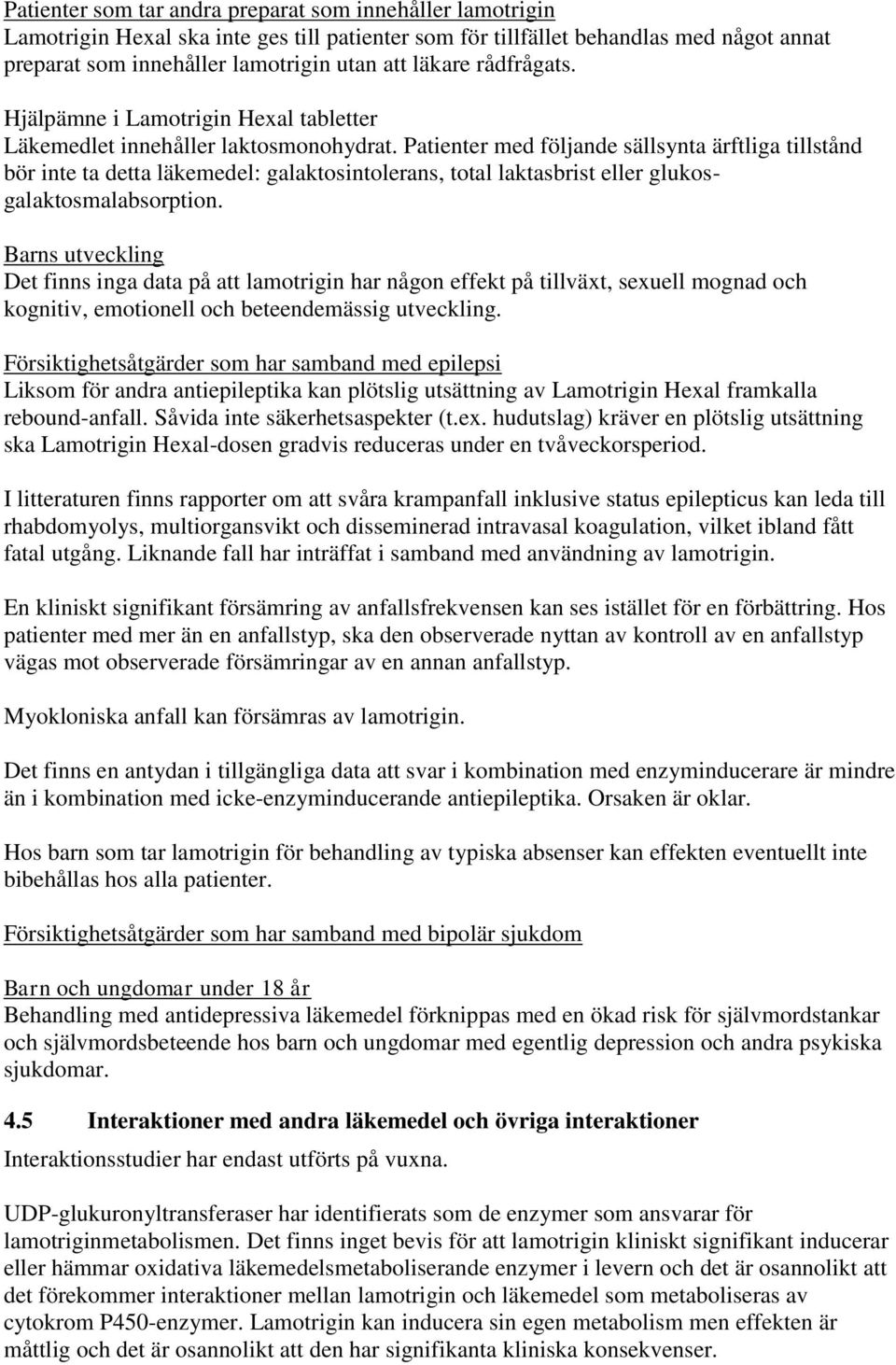 Patienter med följande sällsynta ärftliga tillstånd bör inte ta detta läkemedel: galaktosintolerans, total laktasbrist eller glukosgalaktosmalabsorption.