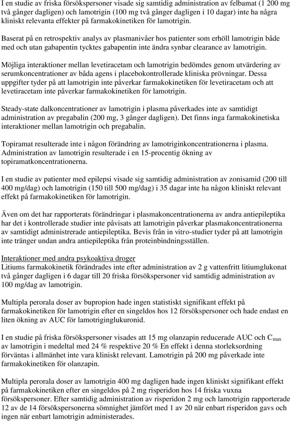 Baserat på en retrospektiv analys av plasmanivåer hos patienter som erhöll lamotrigin både med och utan gabapentin tycktes gabapentin inte ändra synbar clearance av lamotrigin.