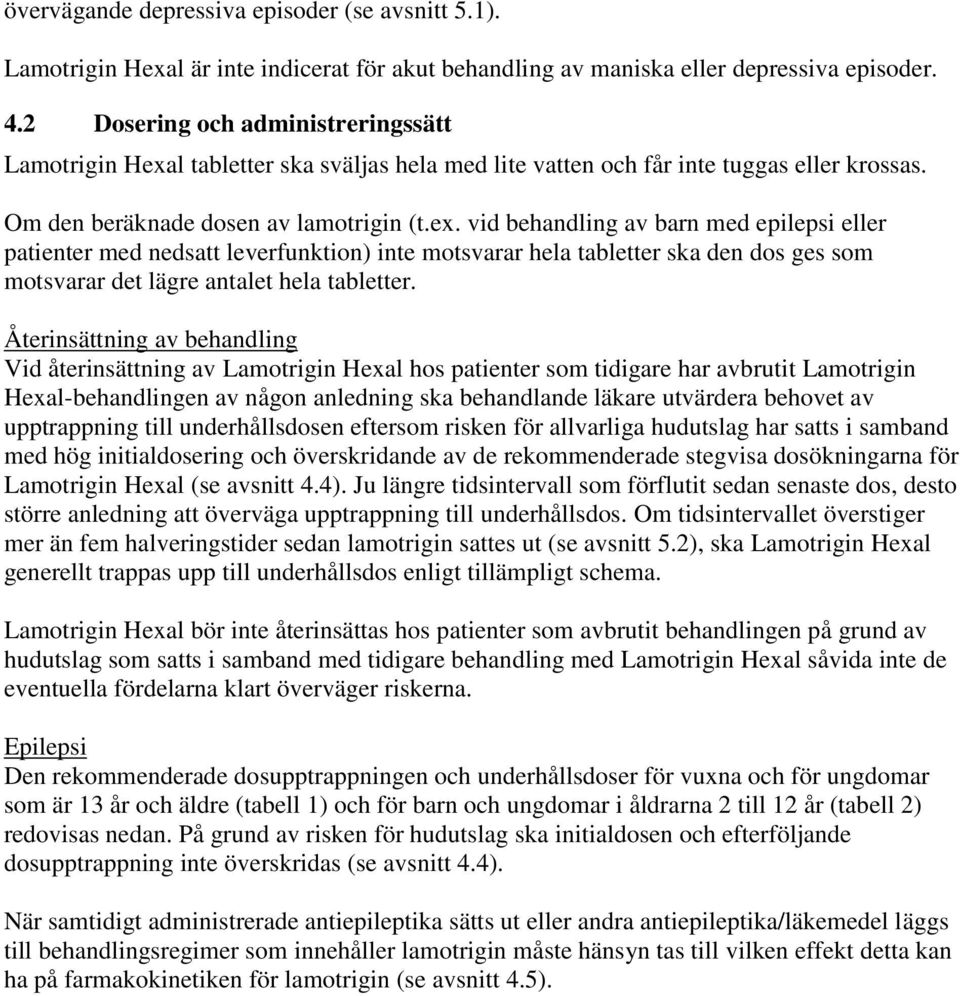 l tabletter ska sväljas hela med lite vatten och får inte tuggas eller krossas. Om den beräknade dosen av lamotrigin (t.ex.